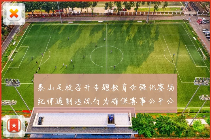 泰山足校召开专题教育会强化赛场纪律遏制违规行为确保赛事公平公正