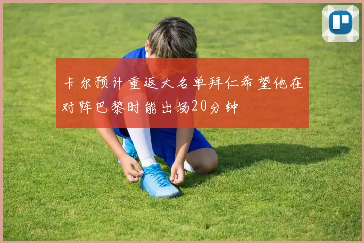 卡尔预计重返大名单拜仁希望他在对阵巴黎时能出场20分钟